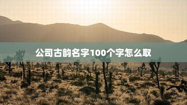公司古韵名字100个字怎么取