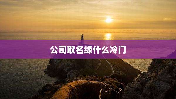 公司取名缘什么冷门