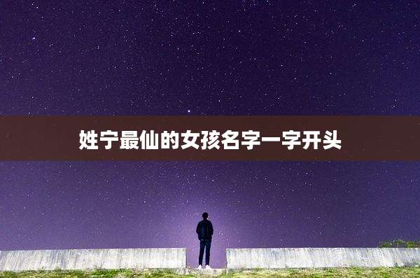 姓宁最仙的女孩名字一字开头