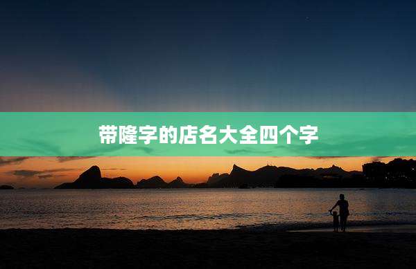 带隆字的店名大全四个字
