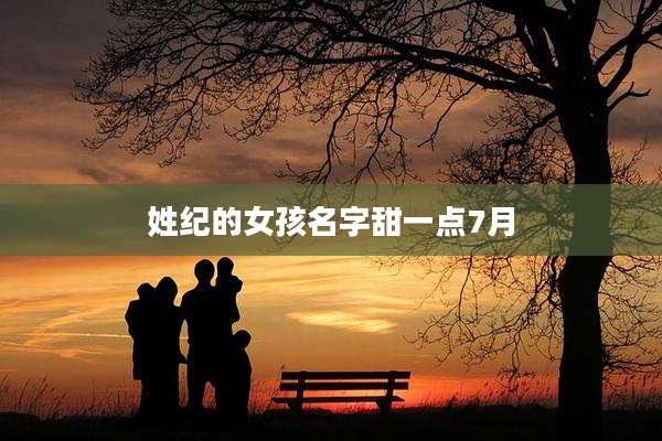 姓纪的女孩名字甜一点7月