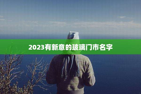 2023有新意的玻璃门市名字