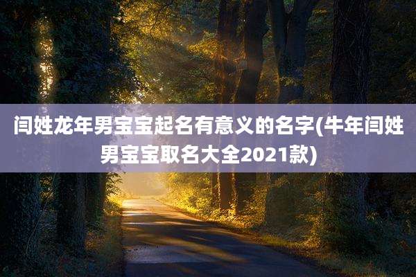 闫姓龙年男宝宝起名有意义的名字(牛年闫姓男宝宝取名大全2021款)