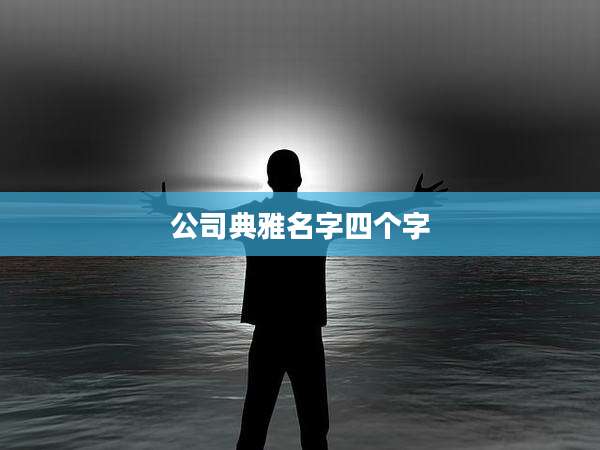 公司典雅名字四个字