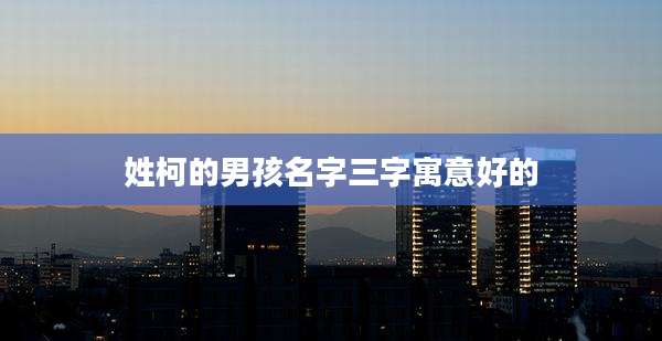 姓柯的男孩名字三字寓意好的