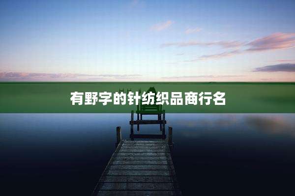 有野字的针纺织品商行名