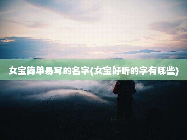女宝简单易写的名字(女宝好听的字有哪些)