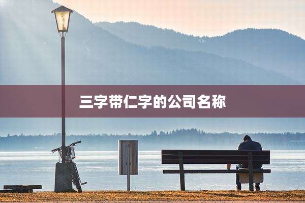 三字带仁字的公司名称
