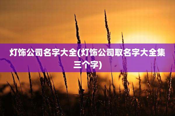 灯饰公司名字大全(灯饰公司取名字大全集三个字)