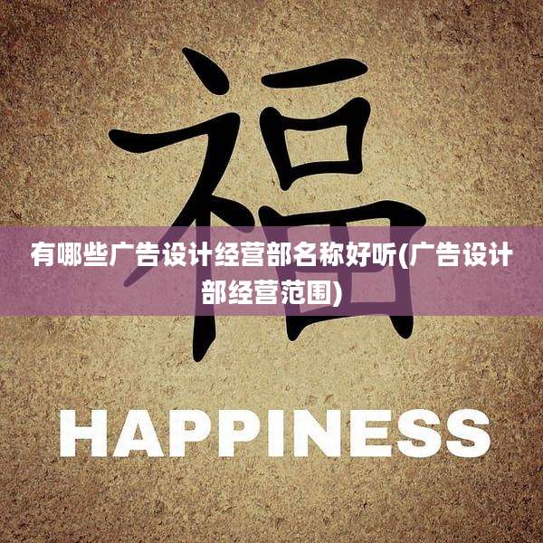 有哪些广告设计经营部名称好听(广告设计部经营范围)