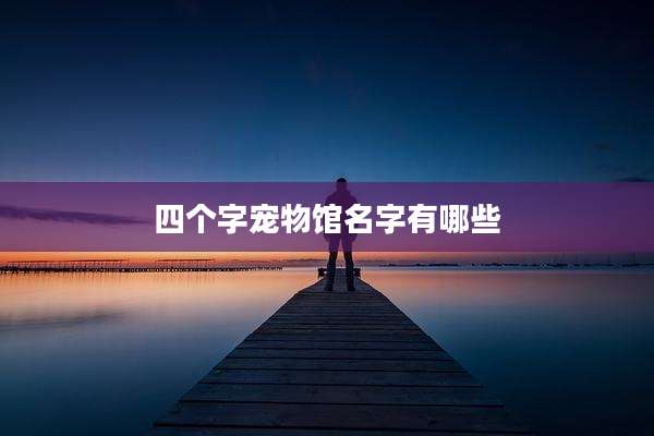 四个字宠物馆名字有哪些