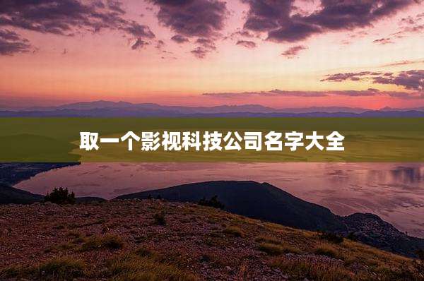 取一个影视科技公司名字大全