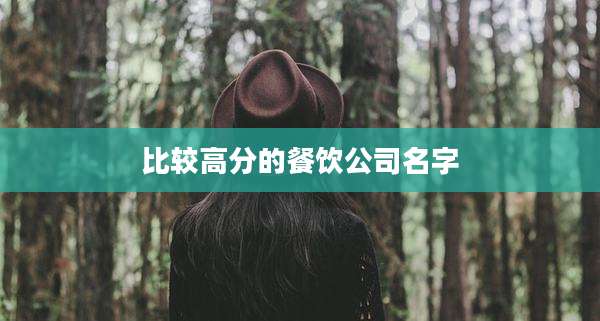 比较高分的餐饮公司名字
