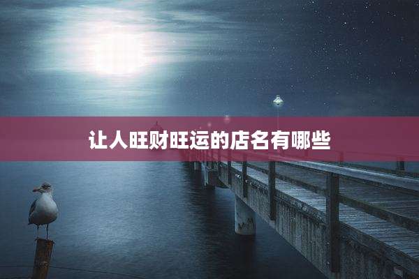 让人旺财旺运的店名有哪些