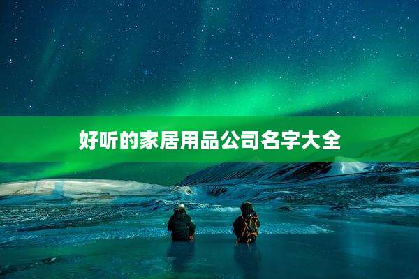 好听的家居用品公司名字大全