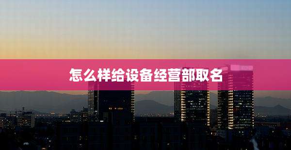 怎么样给设备经营部取名