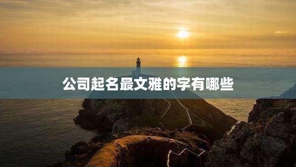 公司起名最文雅的字有哪些