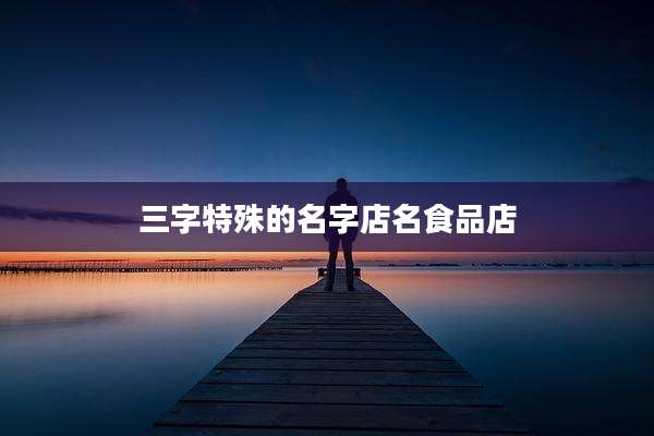 三字特殊的名字店名食品店