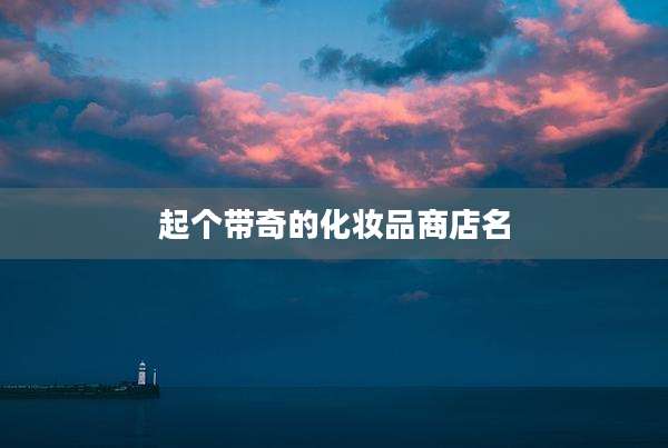 起个带奇的化妆品商店名