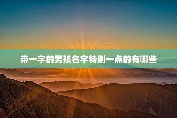 带一字的男孩名字特别一点的有哪些