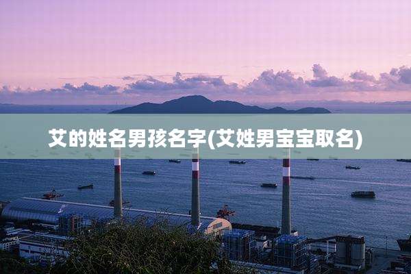 艾的姓名男孩名字(艾姓男宝宝取名)