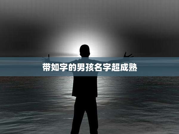 带如字的男孩名字超成熟