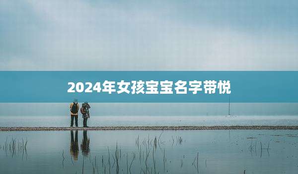 2024年女孩宝宝名字带悦