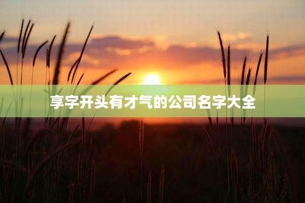 享字开头有才气的公司名字大全