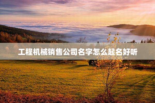 工程机械销售公司名字怎么起名好听