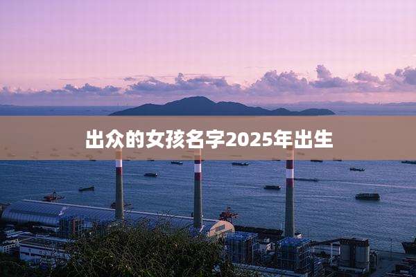 出众的女孩名字2025年出生