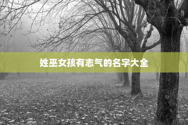 姓巫女孩有志气的名字大全