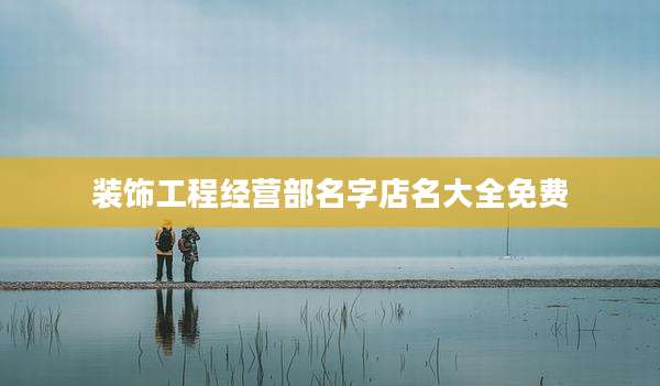 装饰工程经营部名字店名大全免费