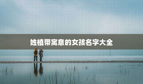 姓植带寓意的女孩名字大全