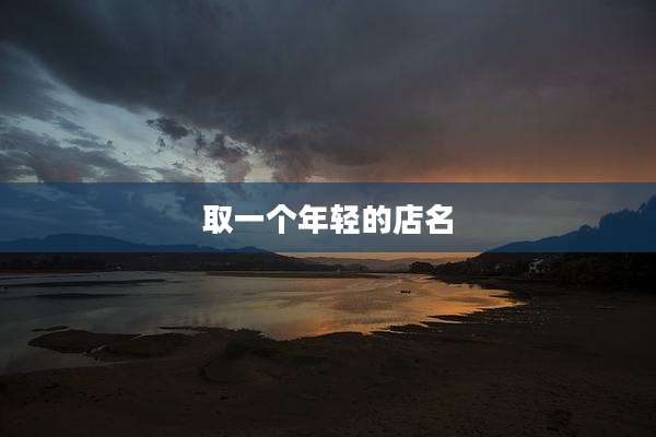 取一个年轻的店名