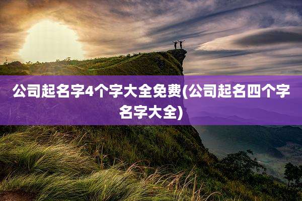 公司起名字4个字大全免费(公司起名四个字名字大全)