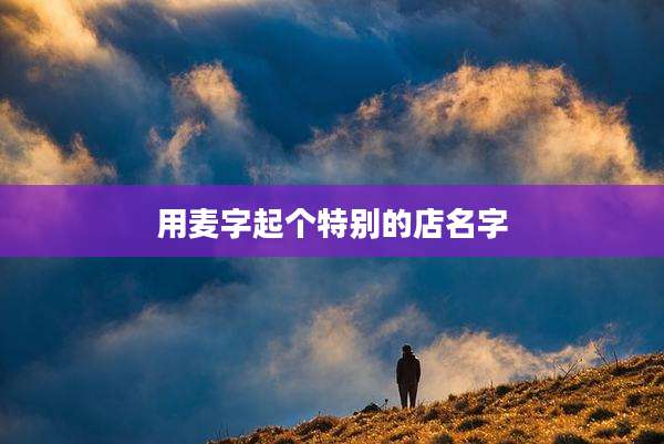 用麦字起个特别的店名字