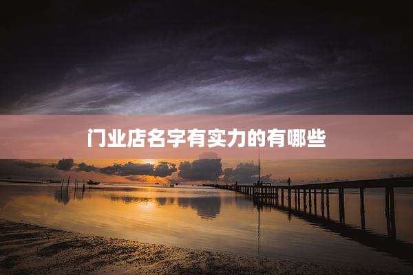 门业店名字有实力的有哪些