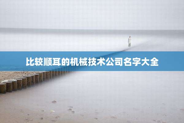 比较顺耳的机械技术公司名字大全
