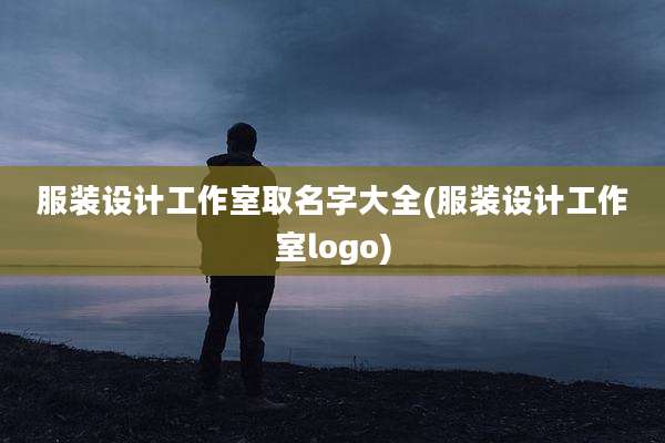 服装设计工作室取名字大全(服装设计工作室logo)