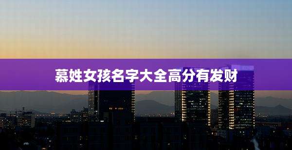 慕姓女孩名字大全高分有发财