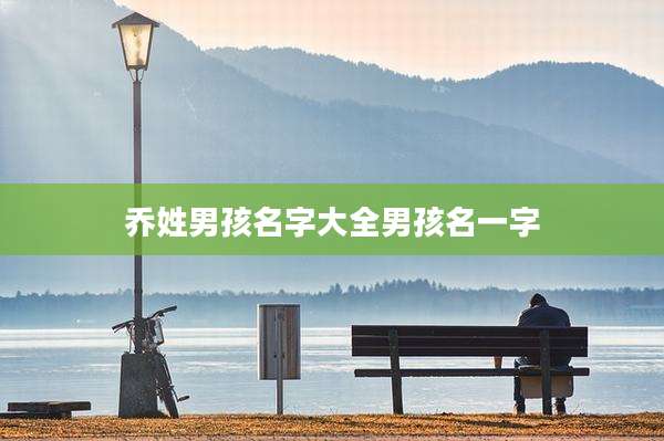 乔姓男孩名字大全男孩名一字