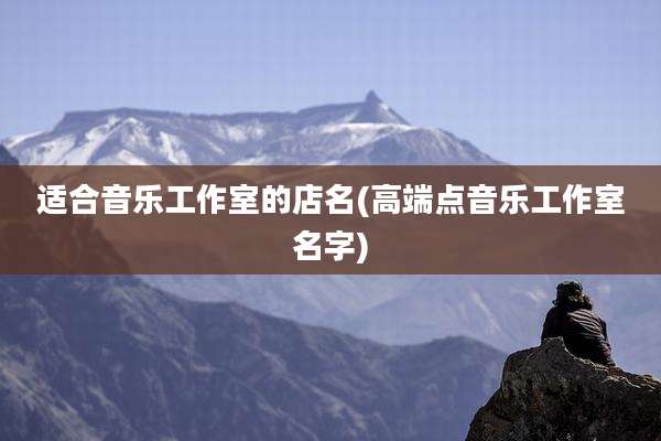适合音乐工作室的店名(高端点音乐工作室名字)