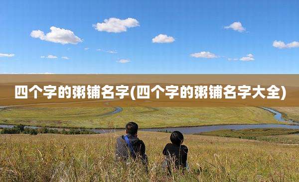 四个字的粥铺名字(四个字的粥铺名字大全)