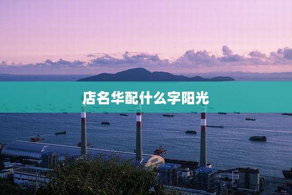 店名华配什么字阳光