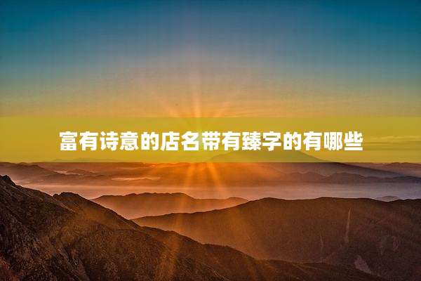 富有诗意的店名带有臻字的有哪些