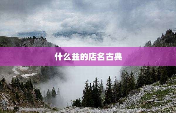 什么益的店名古典