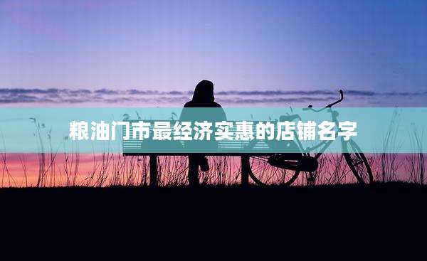 粮油门市最经济实惠的店铺名字
