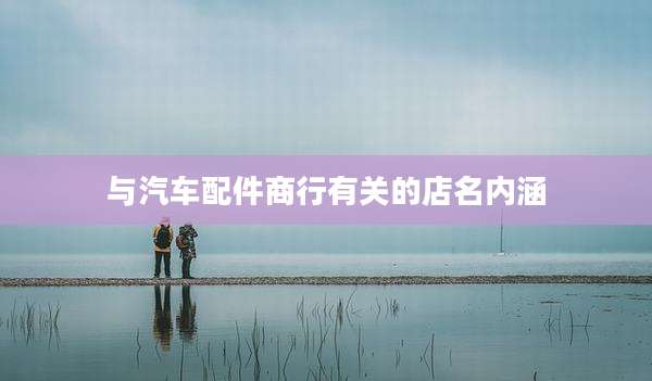 与汽车配件商行有关的店名内涵