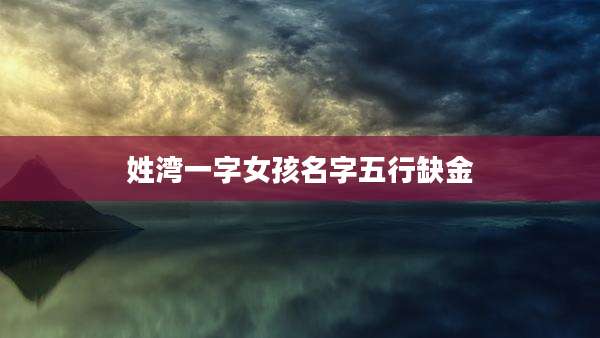 姓湾一字女孩名字五行缺金