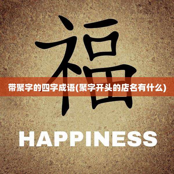 带聚字的四字成语(聚字开头的店名有什么)